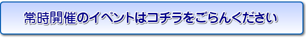 常時開催のイベントはこちらをご覧ください。